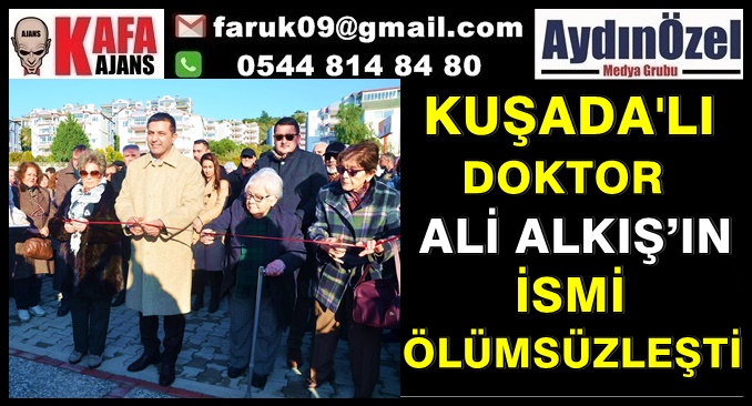 KUŞADALI DOKTOR ALİ ALKIŞ’IN İSMİ ÖLÜMSÜZLEŞTİ