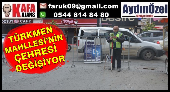 TÜRKMEN MAHLLESİ’NİN ÇEHRESİ DEĞİŞİYOR