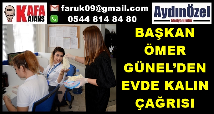 BAŞKAN ÖMER GÜNEL’DEN EVDE KALIN ÇAĞRISI