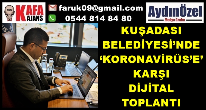 KUŞADASI'NDA ‘KORONAVİRÜS’E’ KARŞI DİJİTAL TOPLANTI