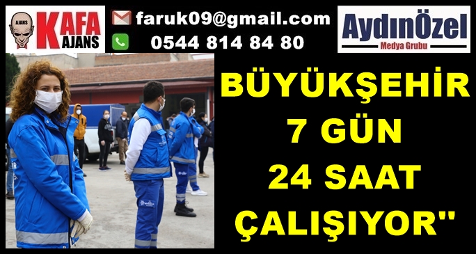 BÜYÜKŞEHİR 7 GÜN 24 SAAT ÇALIŞIYOR''